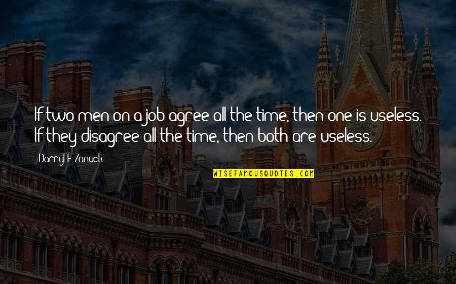 Start Of College Life Quotes By Darryl F. Zanuck: If two men on a job agree all Start Of College Life Quotes By Darryl F. Zanuck: If two men on a job agree all