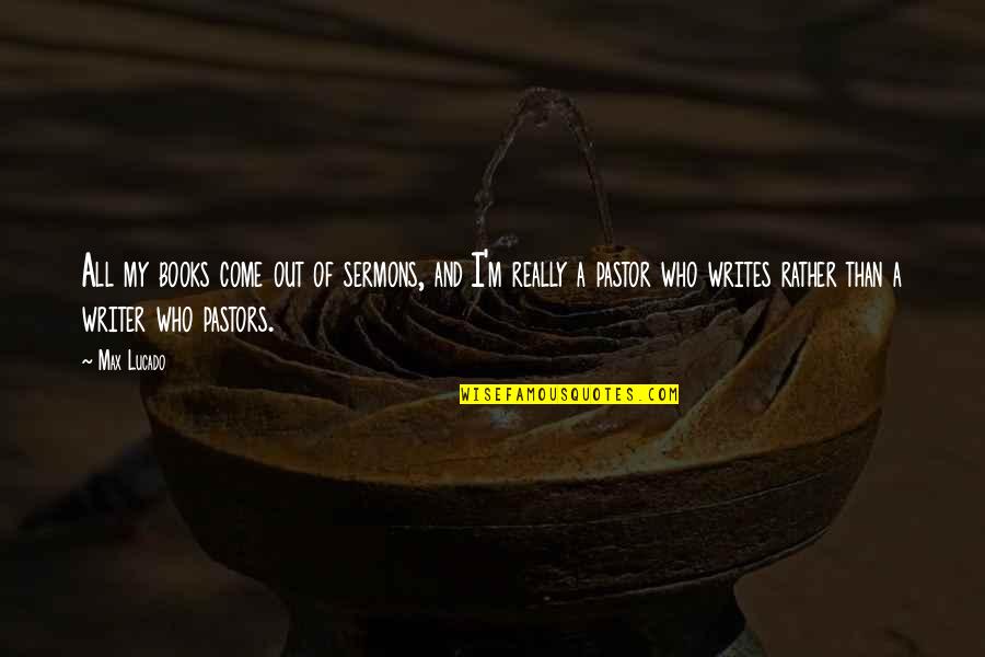 Start Of College Life Quotes By Max Lucado: All my books come out of sermons, and Start Of College Life Quotes By Max Lucado: All my books come out of sermons, and
