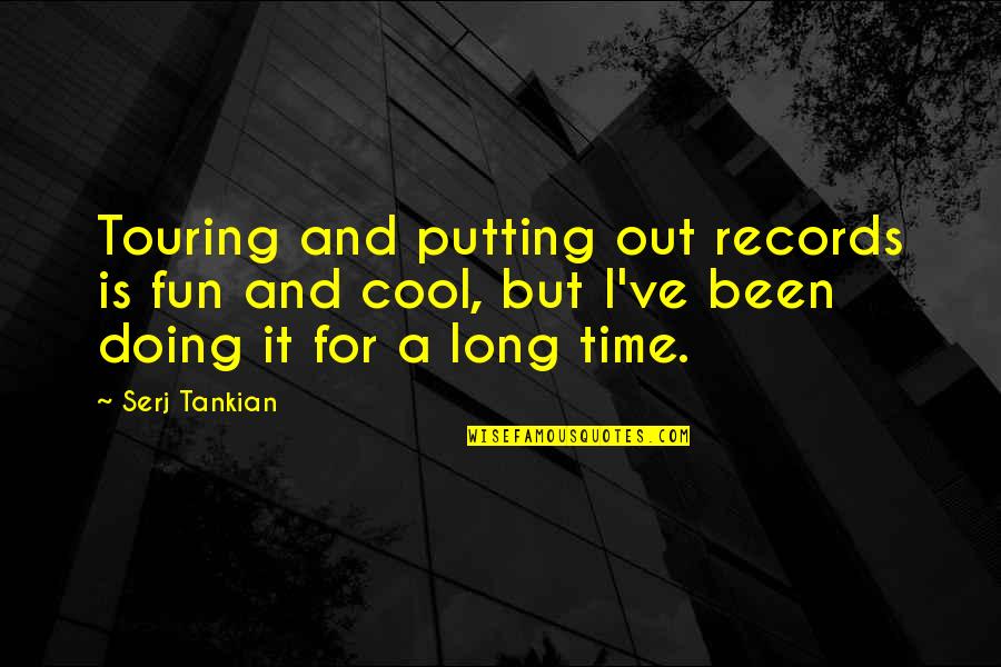 Start Of College Life Quotes By Serj Tankian: Touring and putting out records is fun and Start Of College Life Quotes By Serj Tankian: Touring and putting out records is fun and