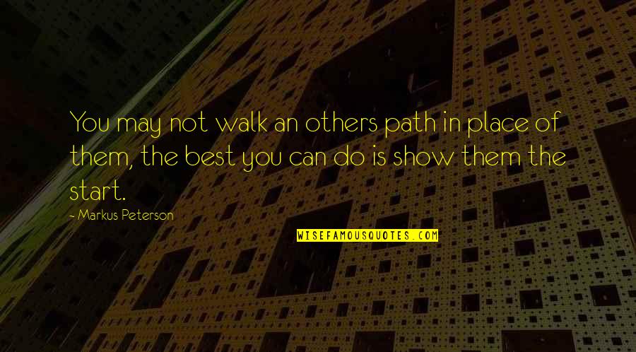 Start Of Life Quotes By Markus Peterson: You may not walk an others path in Start Of Life Quotes By Markus Peterson: You may not walk an others path in