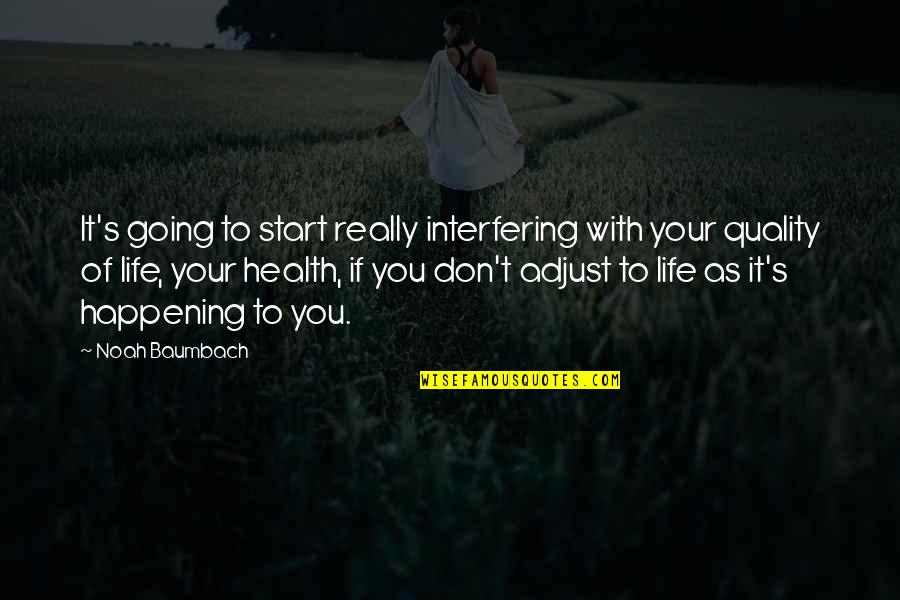 Start Of Life Quotes By Noah Baumbach: It's going to start really interfering with your Start Of Life Quotes By Noah Baumbach: It's going to start really interfering with your