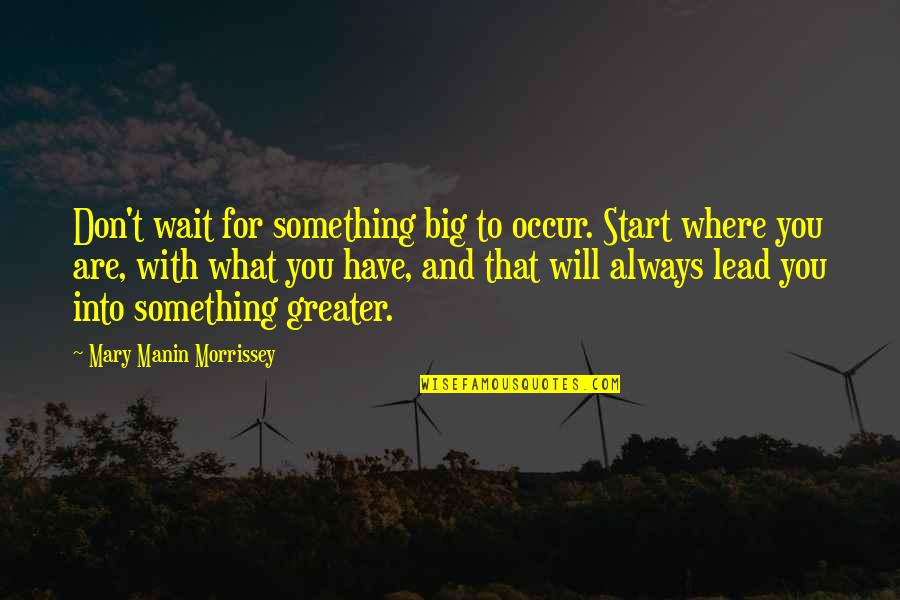 Start Of Something Big Quotes By Mary Manin Morrissey: Don't wait for something big to occur. Start