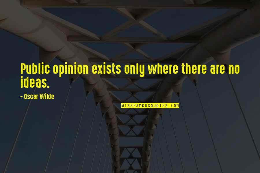 Start Of Something Good Quotes By Oscar Wilde: Public opinion exists only where there are no