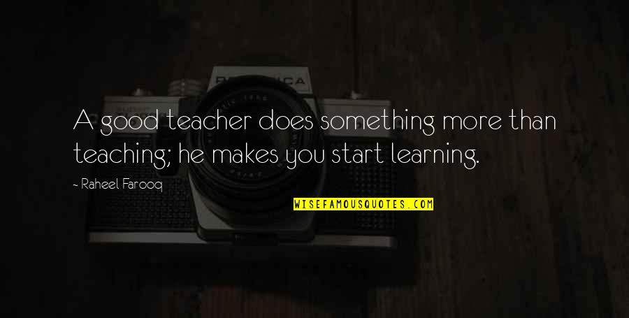 Start Of Something Good Quotes By Raheel Farooq: A good teacher does something more than teaching;