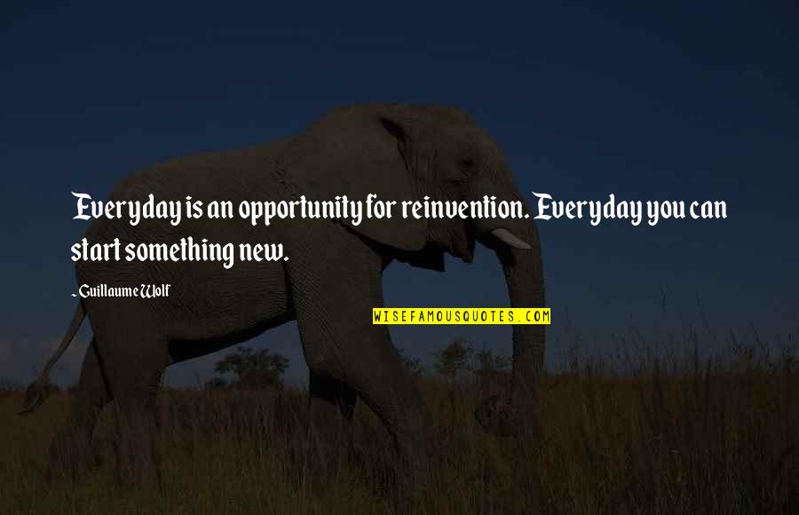 Start Of Something New Quotes By Guillaume Wolf: Everyday is an opportunity for reinvention. Everyday you