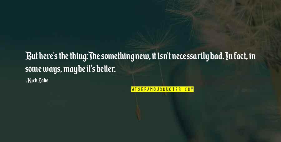 Start Of Something New Quotes By Nick Lake: But here's the thing:The something new, it isn't