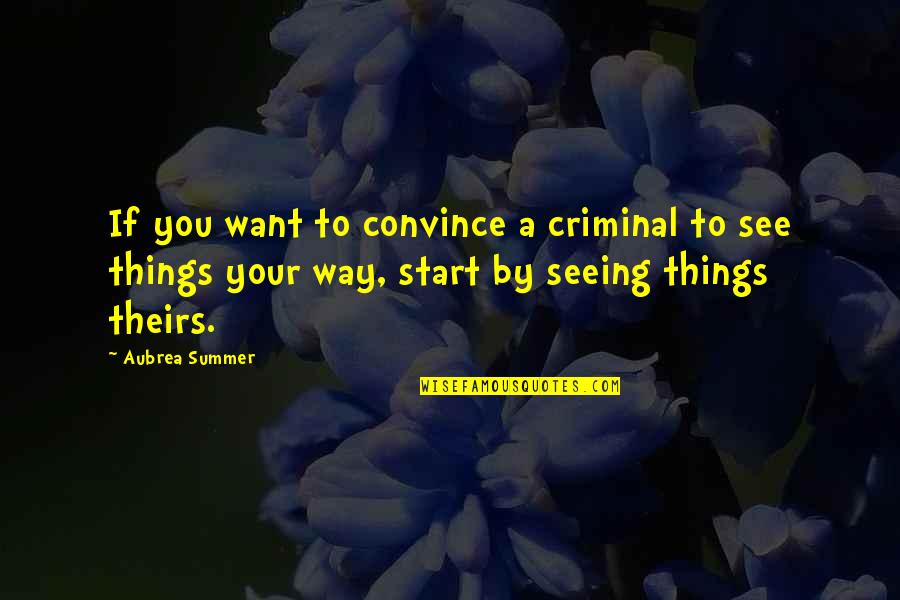 Start Of Summer Quotes By Aubrea Summer: If you want to convince a criminal to