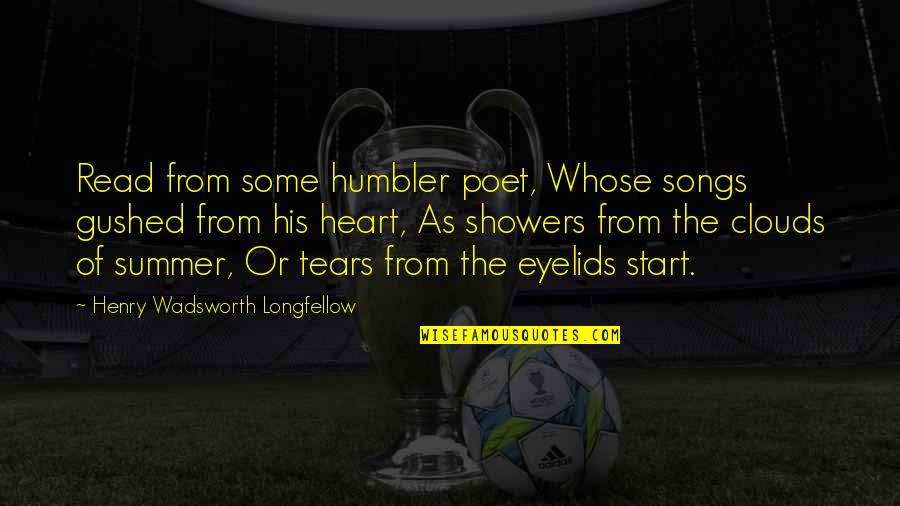 Start Of Summer Quotes By Henry Wadsworth Longfellow: Read from some humbler poet, Whose songs gushed