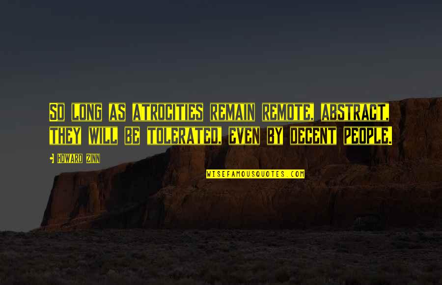 Start Of World War 1 Quotes By Howard Zinn: So long as atrocities remain remote, abstract, they Start Of World War 1 Quotes By Howard Zinn: So long as atrocities remain remote, abstract, they