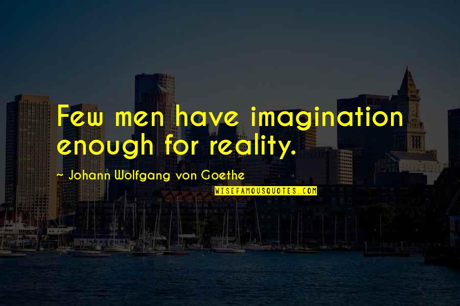 Start Of World War 1 Quotes By Johann Wolfgang Von Goethe: Few men have imagination enough for reality.
