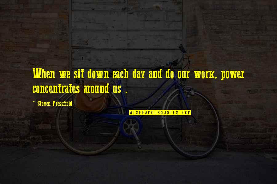Start Of World War 1 Quotes By Steven Pressfield: When we sit down each day and do Start Of World War 1 Quotes By Steven Pressfield: When we sit down each day and do