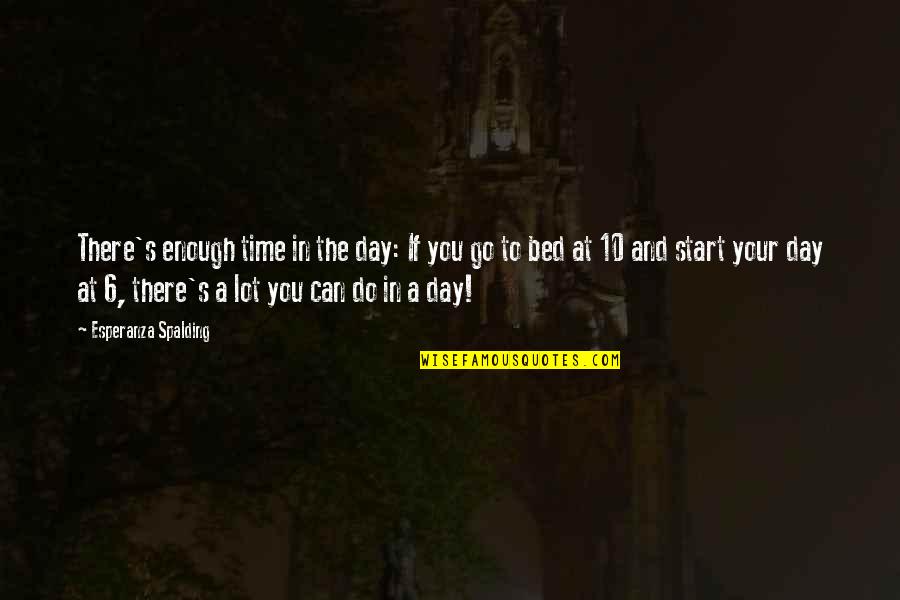 Start Off The Day Quotes By Esperanza Spalding: There's enough time in the day: If you