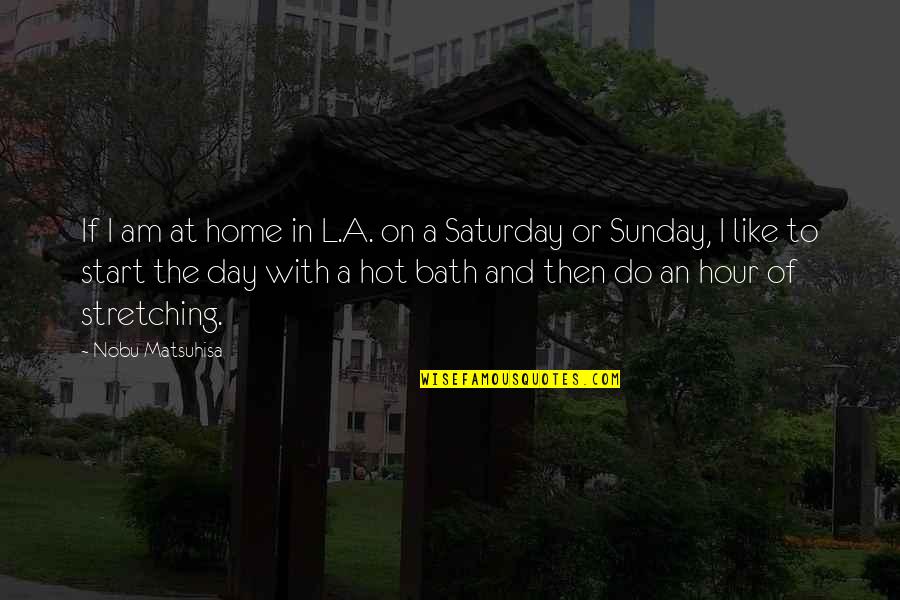 Start Off The Day Quotes By Nobu Matsuhisa: If I am at home in L.A. on