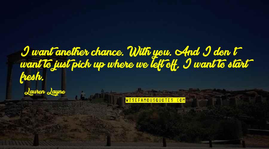 Start Over Fresh Quotes By Lauren Layne: I want another chance. With you. And I Start Over Fresh Quotes By Lauren Layne: I want another chance. With you. And I