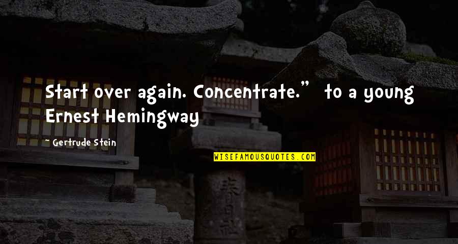 Start Over Quotes By Gertrude Stein: Start over again. Concentrate." [to a young Ernest Start Over Quotes By Gertrude Stein: Start over again. Concentrate." [to a young Ernest