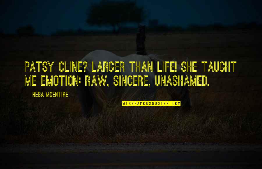 Start Romanticizing Your Life Quotes By Reba McEntire: Patsy Cline? Larger than life! She taught me