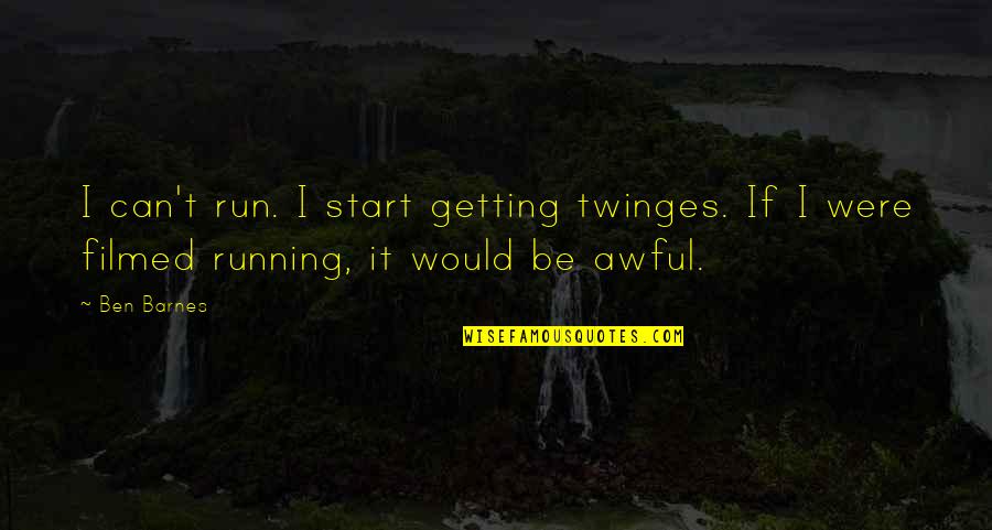 Start Running Quotes By Ben Barnes: I can't run. I start getting twinges. If