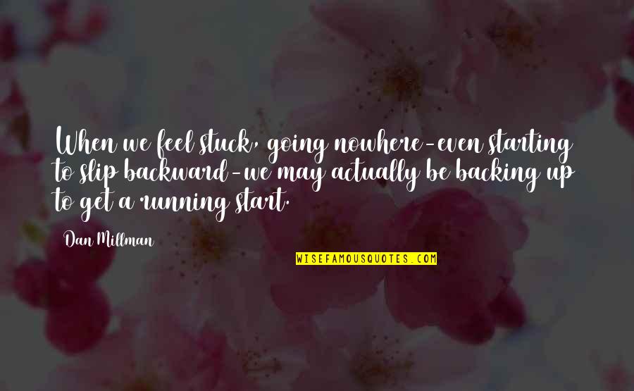 Start Running Quotes By Dan Millman: When we feel stuck, going nowhere-even starting to