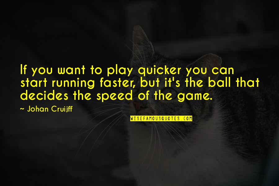 Start Running Quotes By Johan Cruijff: If you want to play quicker you can