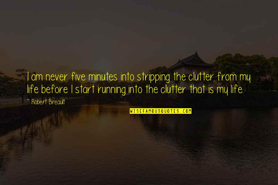 Start Running Quotes By Robert Breault: I am never five minutes into stripping the