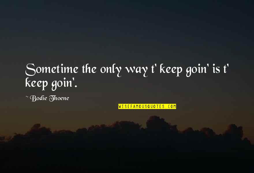Start Small Grow Big Quotes By Bodie Thoene: Sometime the only way t' keep goin' is