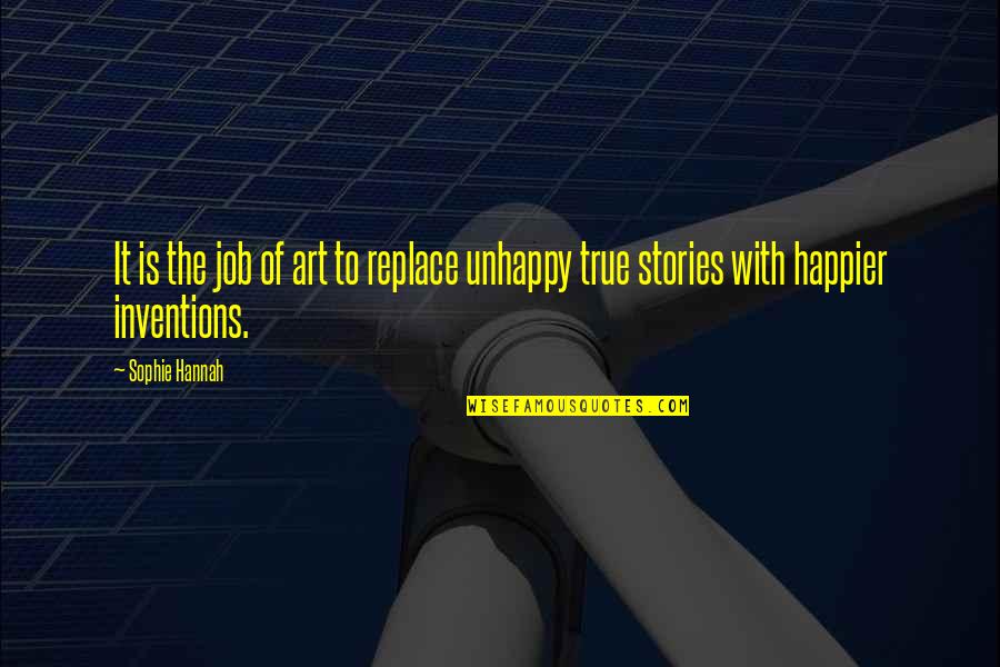 Start Small Grow Big Quotes By Sophie Hannah: It is the job of art to replace