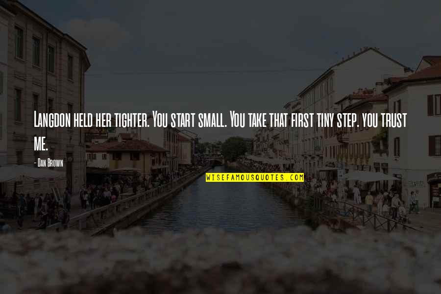 Start Small Quotes By Dan Brown: Langdon held her tighter. You start small. You