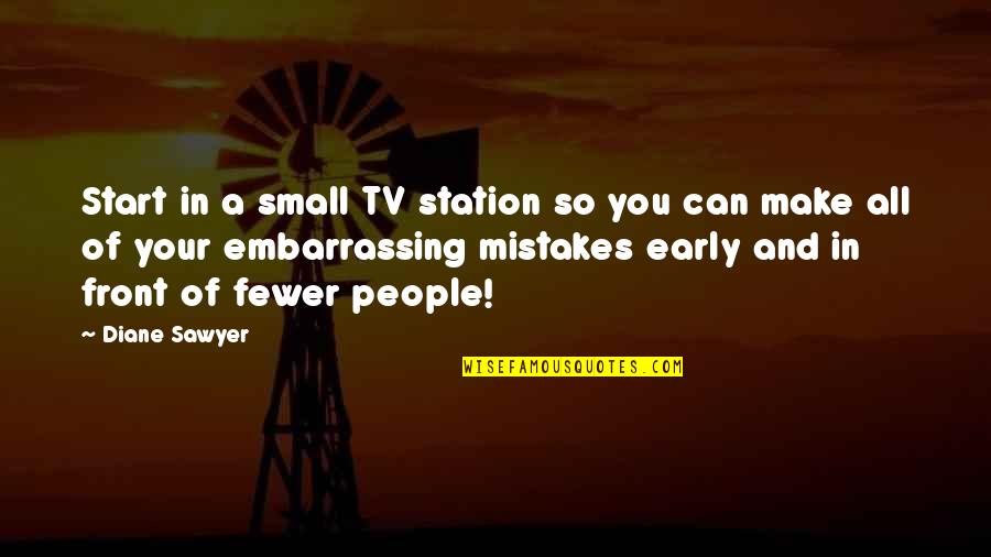 Start Small Quotes By Diane Sawyer: Start in a small TV station so you