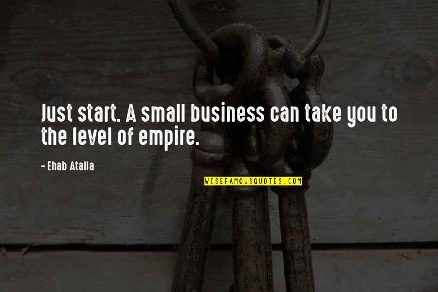 Start Small Quotes By Ehab Atalla: Just start. A small business can take you