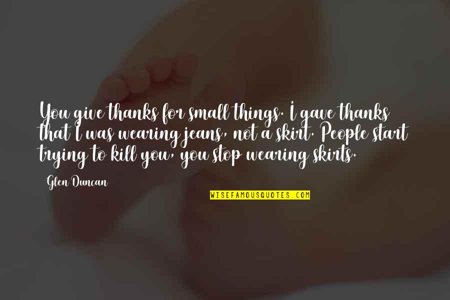 Start Small Quotes By Glen Duncan: You give thanks for small things. I gave