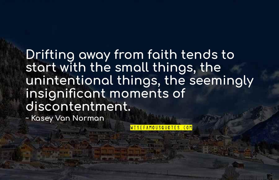 Start Small Quotes By Kasey Van Norman: Drifting away from faith tends to start with