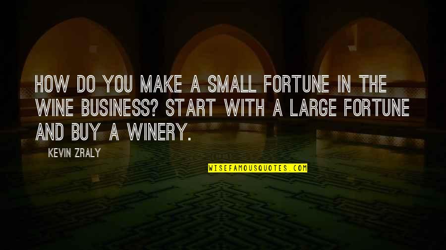 Start Small Quotes By Kevin Zraly: How do you make a small fortune in