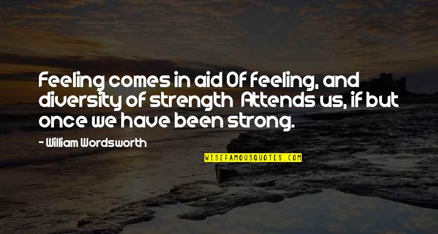 Start Something New Love Quotes By William Wordsworth: Feeling comes in aid Of feeling, and diversity