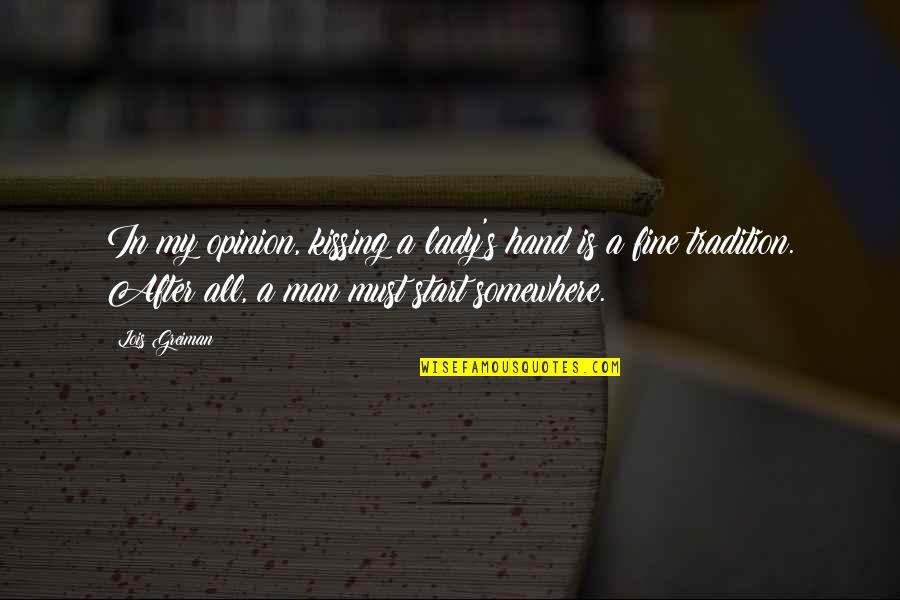 Start Somewhere Quotes By Lois Greiman: In my opinion, kissing a lady's hand is Start Somewhere Quotes By Lois Greiman: In my opinion, kissing a lady's hand is