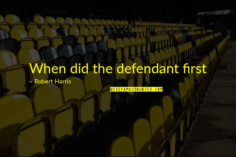 Start That Business Sis Quotes By Robert Harris: When did the defendant first Start That Business Sis Quotes By Robert Harris: When did the defendant first