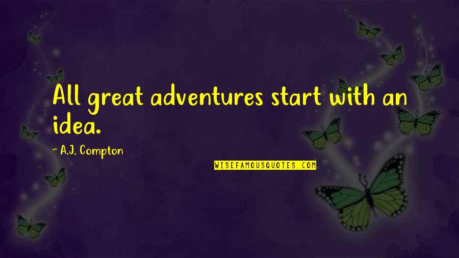 Start The Adventure Quotes By A.J. Compton: All great adventures start with an idea.