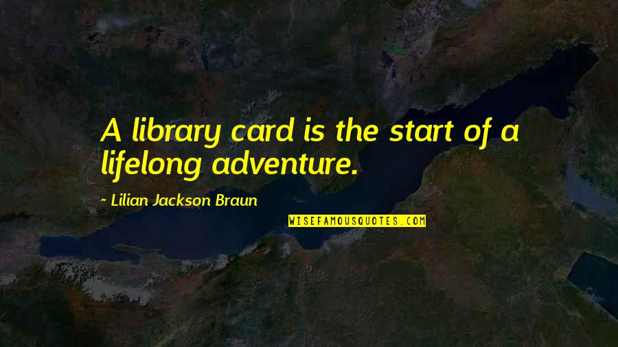 Start The Adventure Quotes By Lilian Jackson Braun: A library card is the start of a