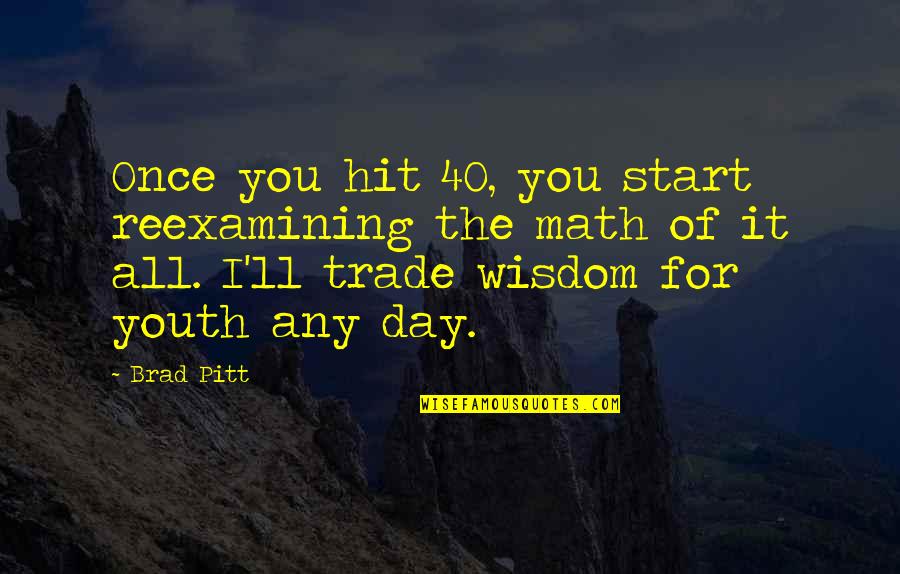 Start The Day Quotes By Brad Pitt: Once you hit 40, you start reexamining the