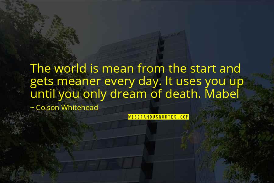 Start The Day Quotes By Colson Whitehead: The world is mean from the start and