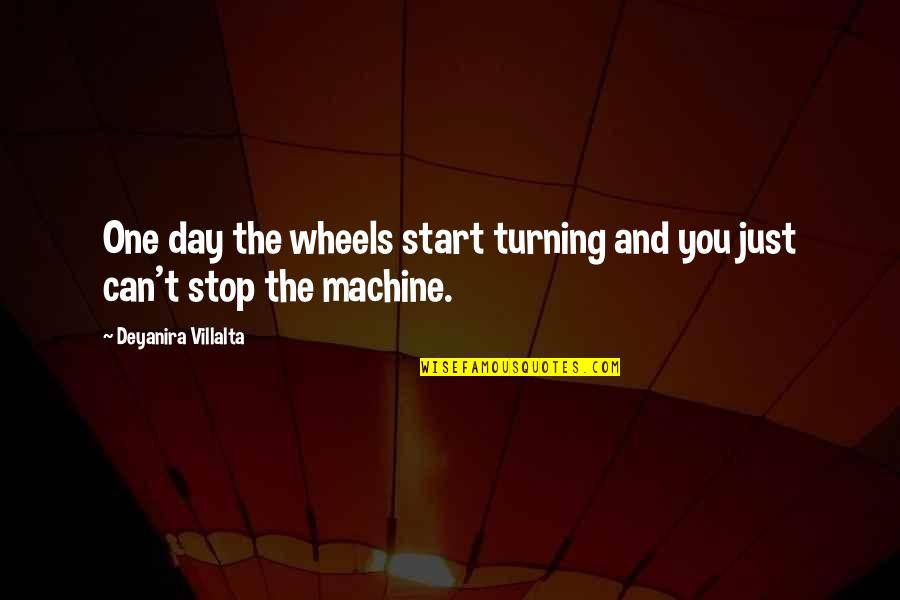 Start The Day Quotes By Deyanira Villalta: One day the wheels start turning and you