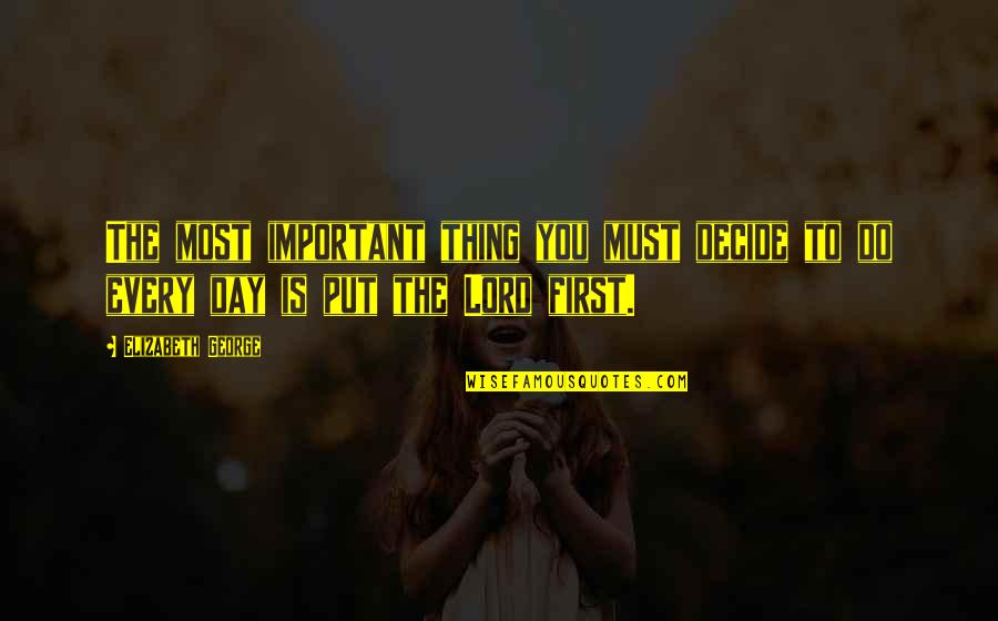 Start The Day Quotes By Elizabeth George: The most important thing you must decide to