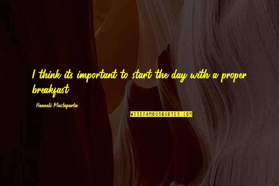 Start The Day Quotes By Hanneli Mustaparta: I think its important to start the day