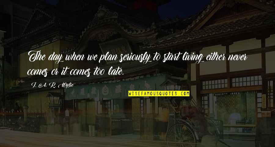 Start The Day Quotes By I. A. R. Wylie: The day when we plan seriously to start