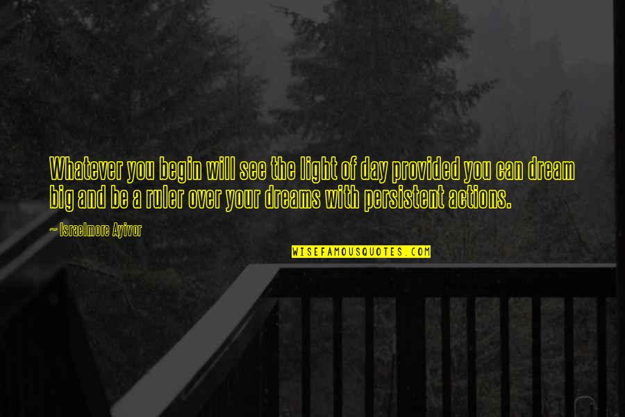 Start The Day Quotes By Israelmore Ayivor: Whatever you begin will see the light of