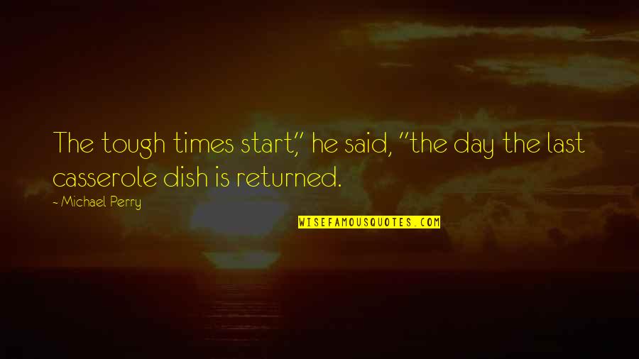 Start The Day Quotes By Michael Perry: The tough times start," he said, "the day