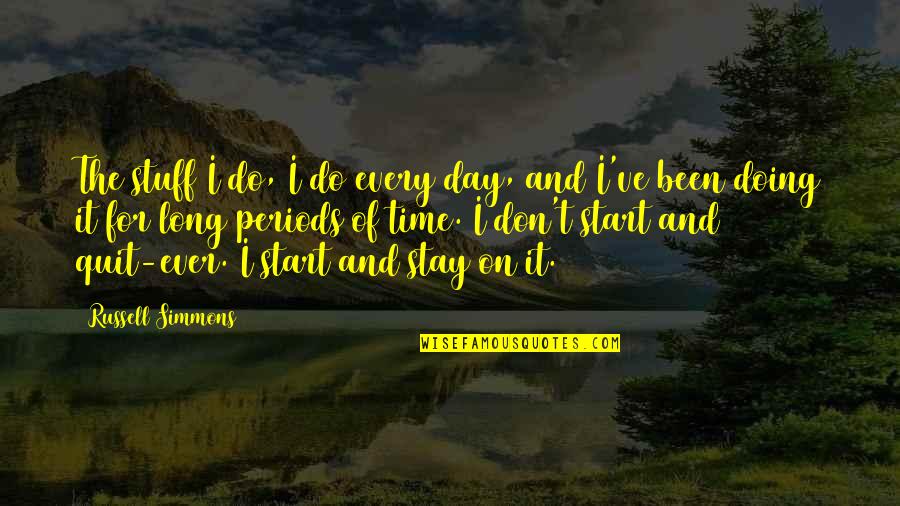 Start The Day Quotes By Russell Simmons: The stuff I do, I do every day,