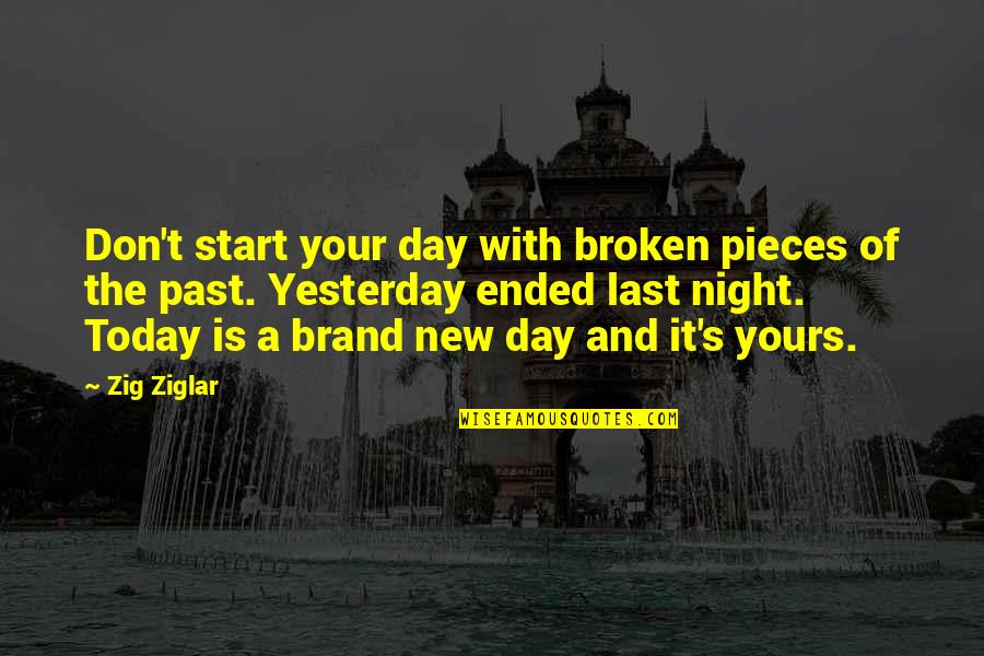 Start The Day Quotes By Zig Ziglar: Don't start your day with broken pieces of