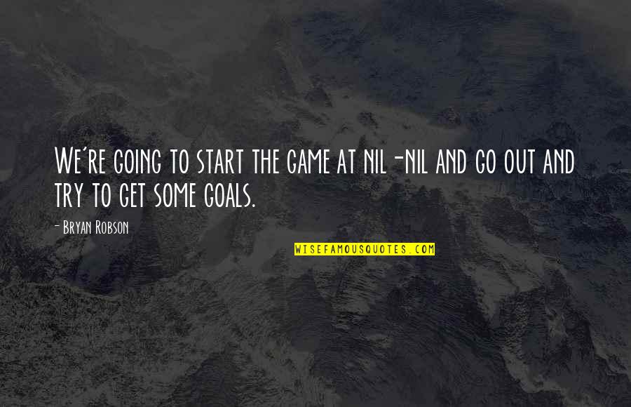 Start The Game Quotes By Bryan Robson: We're going to start the game at nil-nil
