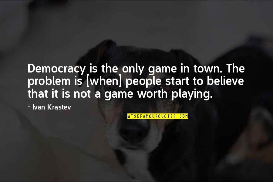 Start The Game Quotes By Ivan Krastev: Democracy is the only game in town. The