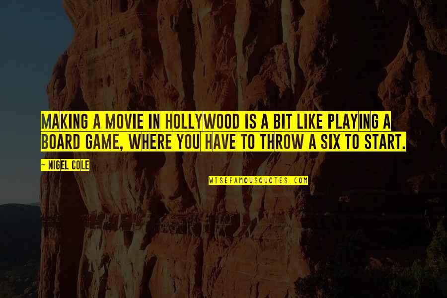 Start The Game Quotes By Nigel Cole: Making a movie in Hollywood is a bit